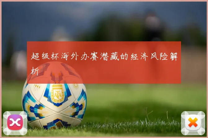 超级杯海外办赛潜藏的经济风险解析