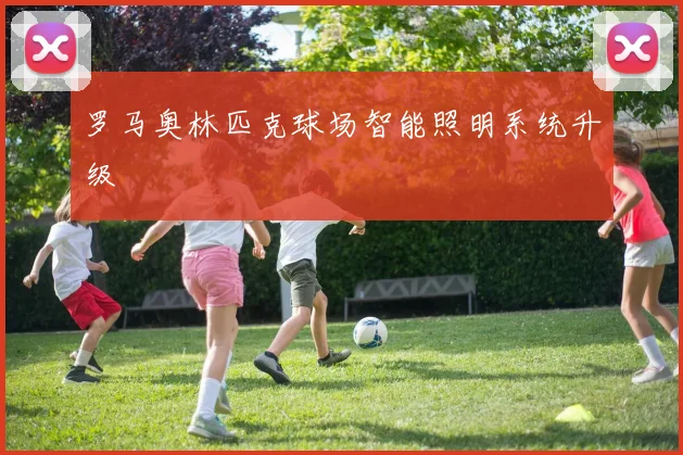 罗马奥林匹克球场智能照明系统升级